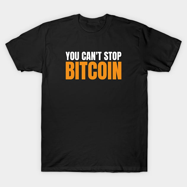 You Can't Stop Bitcoin Because BTC is The Future of Money T-Shirt by kamodan